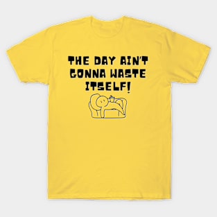 The Day Ain't Gonna Waste Itself T-Shirt